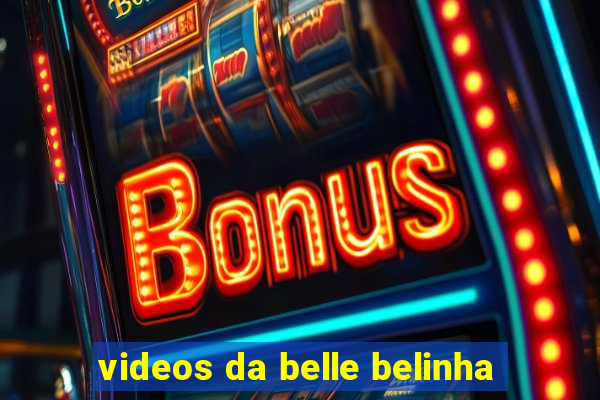 videos da belle belinha